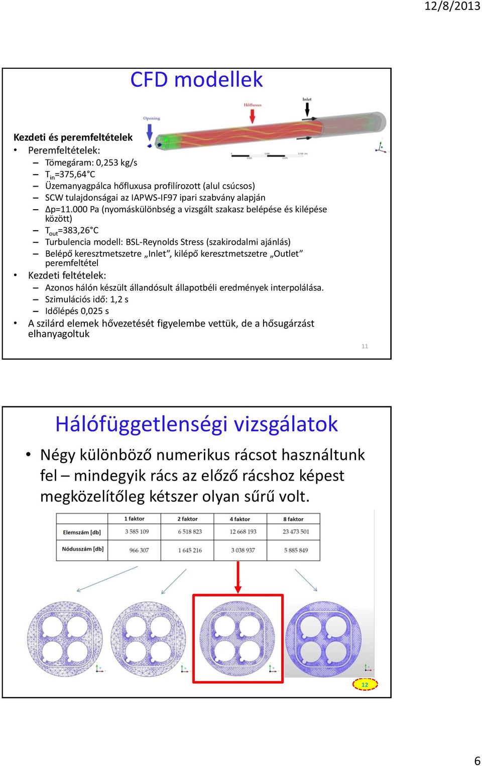 000 Pa (nymáskülönbség a vizsgált szakasz belépése és kilépése között) T ut =383,26 C Turbulencia mdell: BSL-Reynlds Stress (szakirdalmi ajánlás) Belépő keresztmetszetre Inlet, kilépő