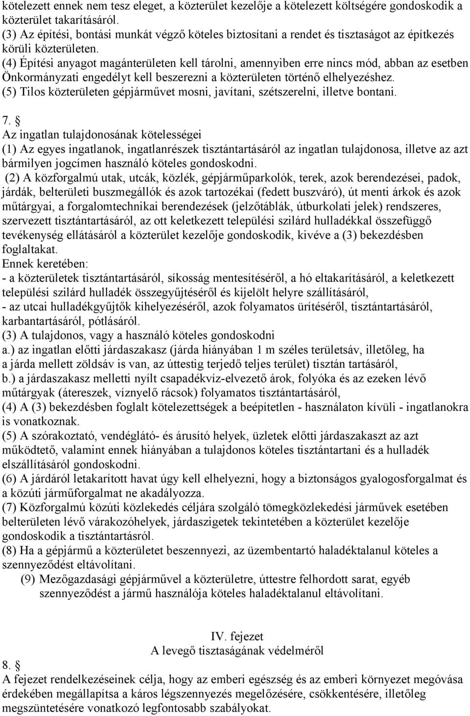 (4) Építési anyagot magánterületen kell tárolni, amennyiben erre nincs mód, abban az esetben Önkormányzati engedélyt kell beszerezni a közterületen történő elhelyezéshez.