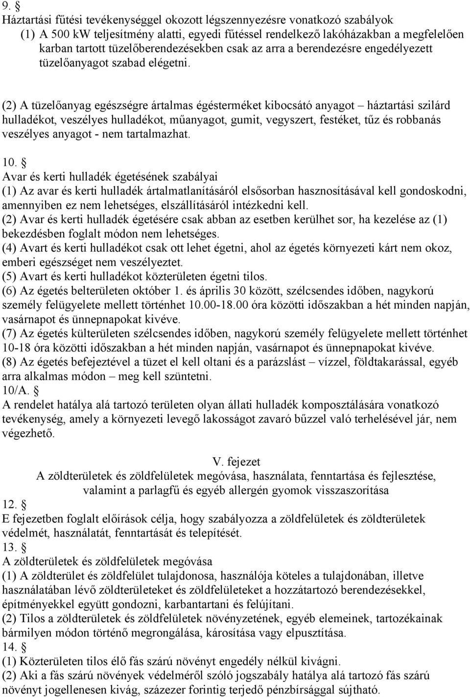 (2) A tüzelőanyag egészségre ártalmas égésterméket kibocsátó anyagot háztartási szilárd hulladékot, veszélyes hulladékot, műanyagot, gumit, vegyszert, festéket, tűz és robbanás veszélyes anyagot -