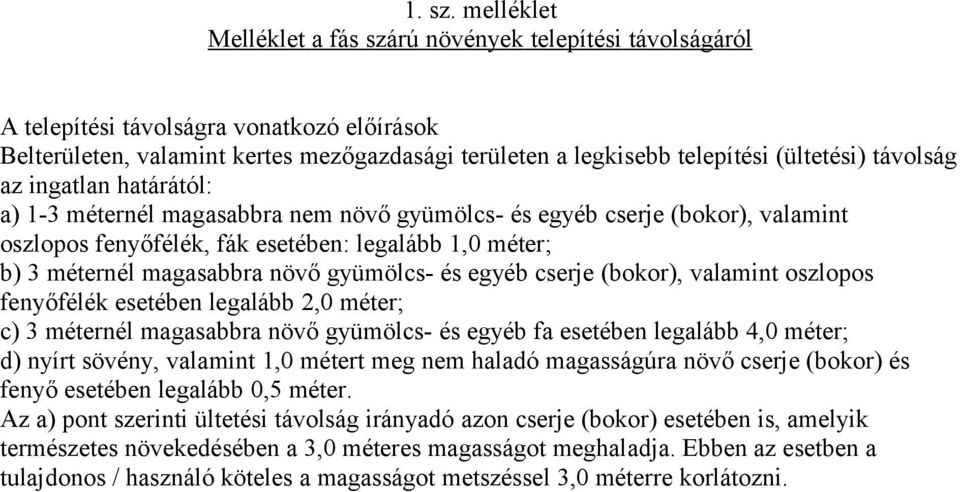 távolság az ingatlan határától: a) 1-3 méternél magasabbra nem növő gyümölcs- és egyéb cserje (bokor), valamint oszlopos fenyőfélék, fák esetében: legalább 1,0 méter; b) 3 méternél magasabbra növő