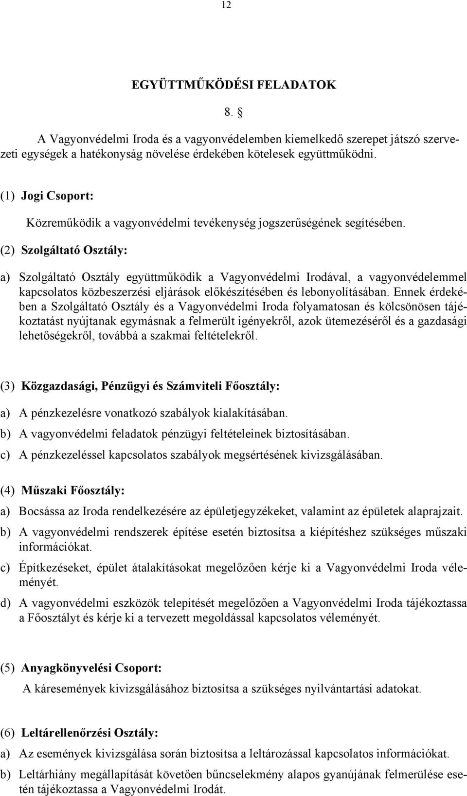 (2) Szolgáltató Osztály: a) Szolgáltató Osztály együttműködik a Vagyonvédelmi Irodával, a vagyonvédelemmel kapcsolatos közbeszerzési eljárások előkészítésében és lebonyolításában.