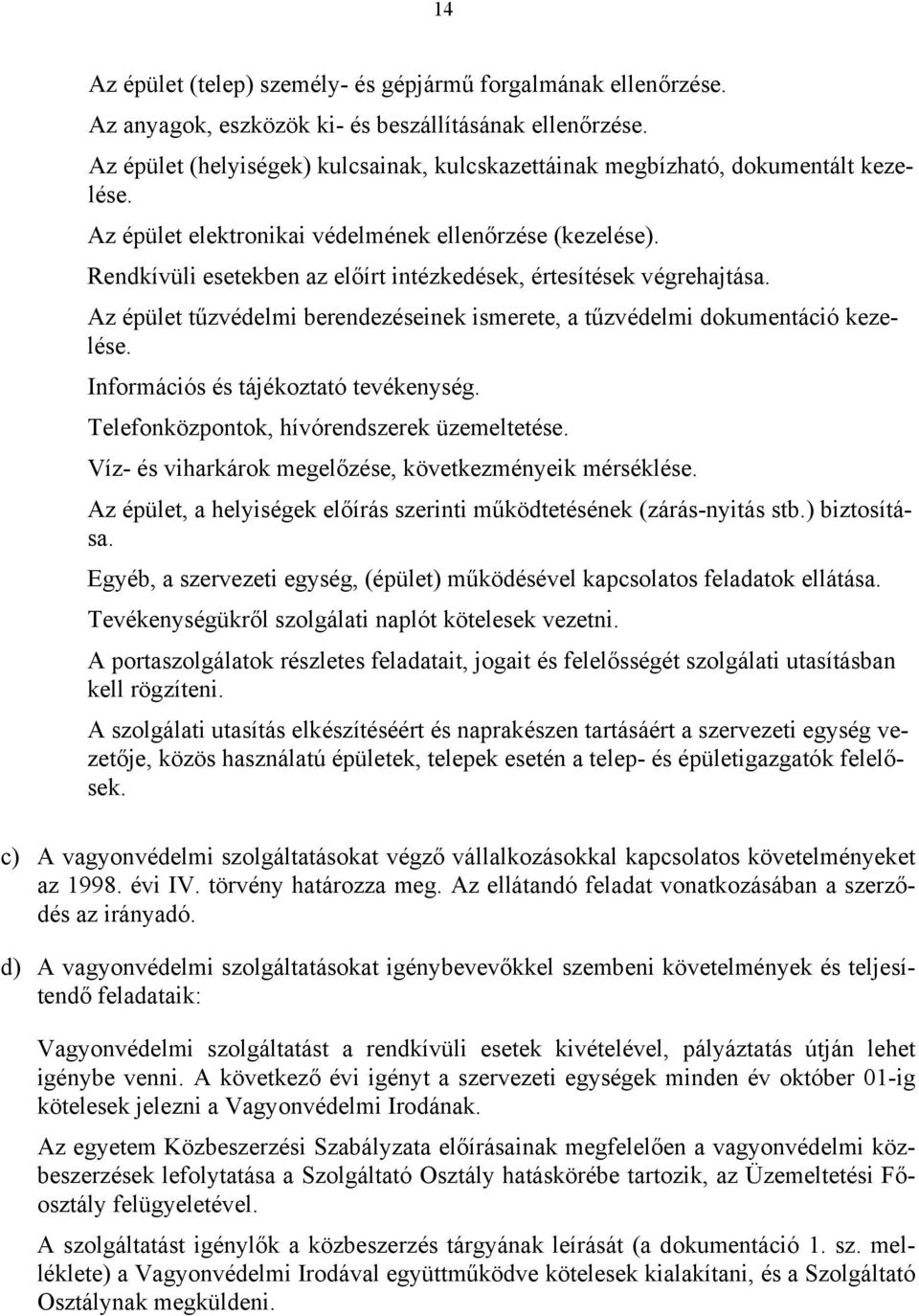 Rendkívüli esetekben az előírt intézkedések, értesítések végrehajtása. Az épület tűzvédelmi berendezéseinek ismerete, a tűzvédelmi dokumentáció kezelése. Információs és tájékoztató tevékenység.