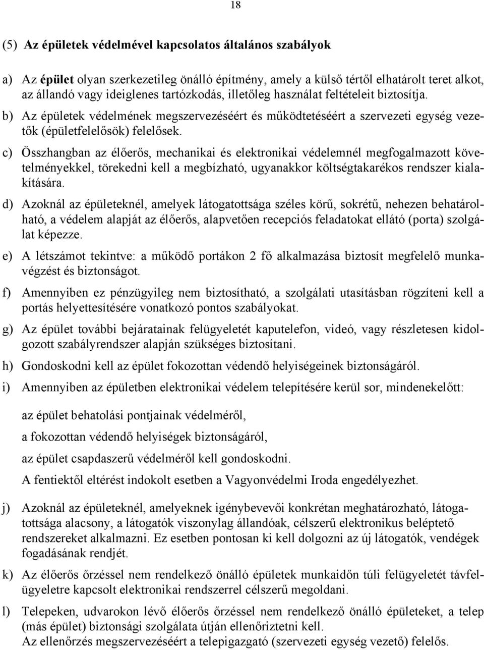 c) Összhangban az élőerős, mechanikai és elektronikai védelemnél megfogalmazott követelményekkel, törekedni kell a megbízható, ugyanakkor költségtakarékos rendszer kialakítására.