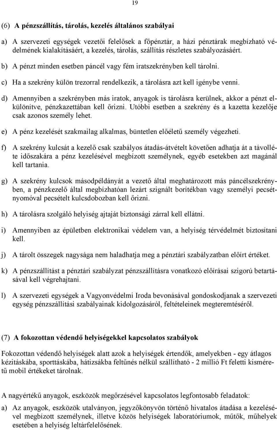 d) Amennyiben a szekrényben más iratok, anyagok is tárolásra kerülnek, akkor a pénzt elkülönítve, pénzkazettában kell őrizni. Utóbbi esetben a szekrény és a kazetta kezelője csak azonos személy lehet.