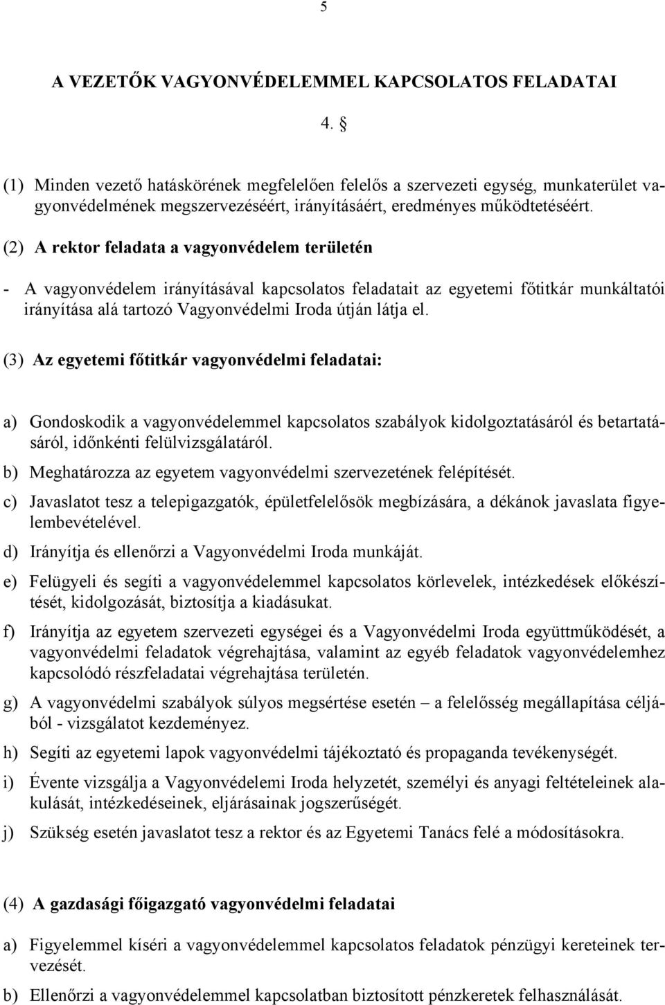 (2) A rektor feladata a vagyonvédelem területén - A vagyonvédelem irányításával kapcsolatos feladatait az egyetemi főtitkár munkáltatói irányítása alá tartozó Vagyonvédelmi Iroda útján látja el.