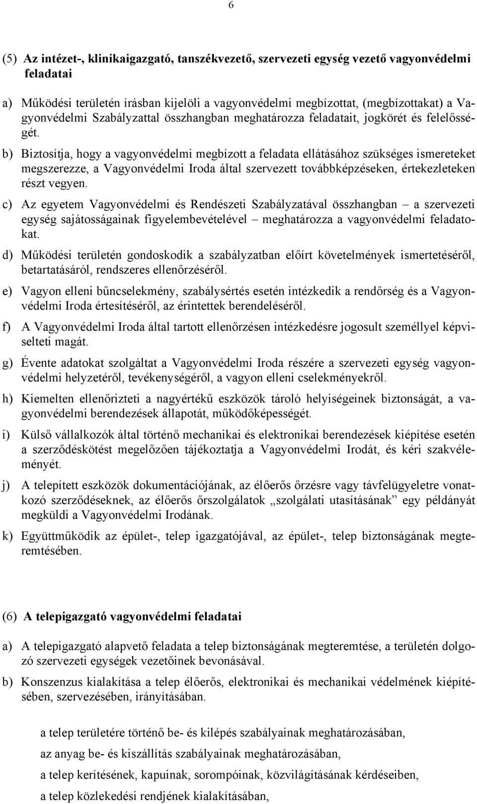 b) Biztosítja, hogy a vagyonvédelmi megbízott a feladata ellátásához szükséges ismereteket megszerezze, a Vagyonvédelmi Iroda által szervezett továbbképzéseken, értekezleteken részt vegyen.