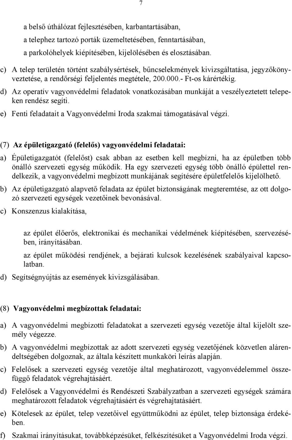 d) Az operatív vagyonvédelmi feladatok vonatkozásában munkáját a veszélyeztetett telepeken rendész segíti. e) Fenti feladatait a Vagyonvédelmi Iroda szakmai támogatásával végzi.