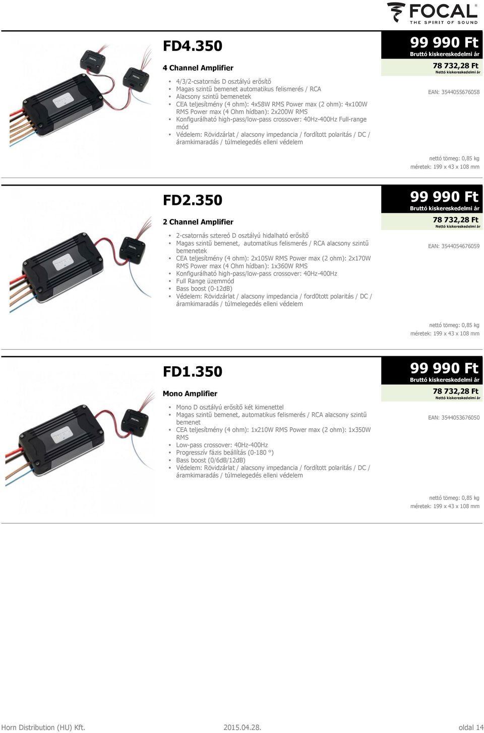 polaritás / DC / áramkimaradás / túlmelegedés elleni védelem EAN: 3544055676058 nettó tömeg: 0,85 kg méretek: 199 x 43 x 108 mm FD2.