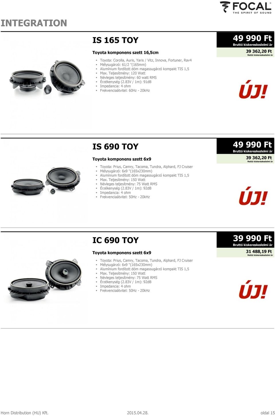 83V / 1m): 91dB Impedancia: 4 ohm Frekvenciaátvitel: 60Hz - 20kHz 49 990 Ft 39 362,20 Ft IS 690 TOY Toyota komponens szett 6x9 Toyota: Prius, Camry, Tacoma, Tundra, Alphard, FJ Cruiser Mélysugárzó: