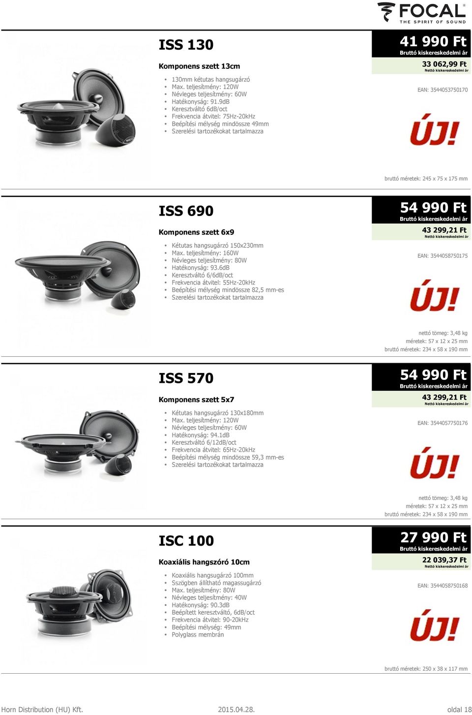 ISS 690 Komponens szett 6x9 Kétutas hangsugárzó 150x230mm Max. teljesítmény: 160W Névleges teljesítmény: 80W Hatékonyság: 93.