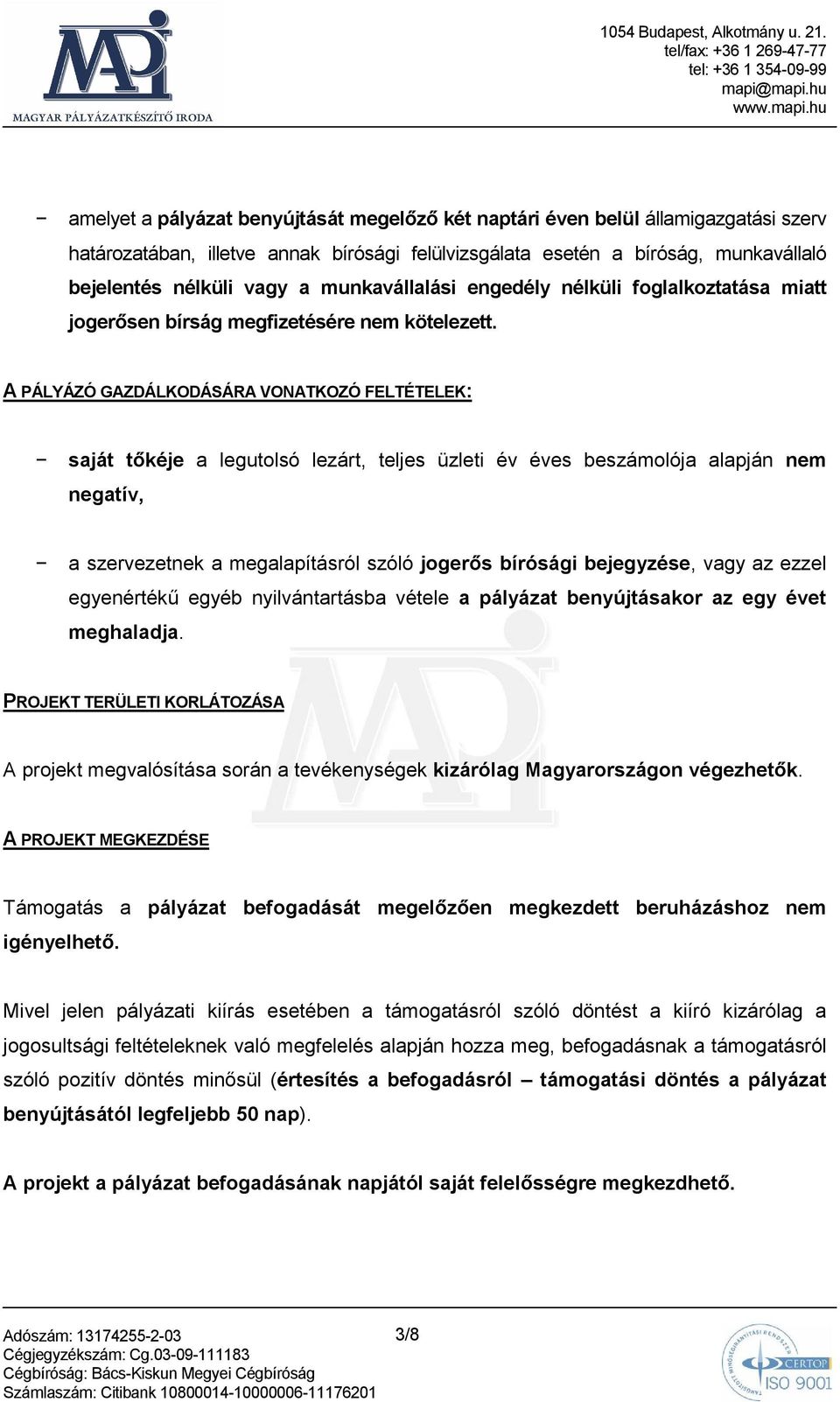 A PÁLYÁZÓ GAZDÁLKODÁSÁRA VONATKOZÓ FELTÉTELEK: saját tıkéje a legutolsó lezárt, teljes üzleti év éves beszámolója alapján nem negatív, a szervezetnek a megalapításról szóló jogerıs bírósági