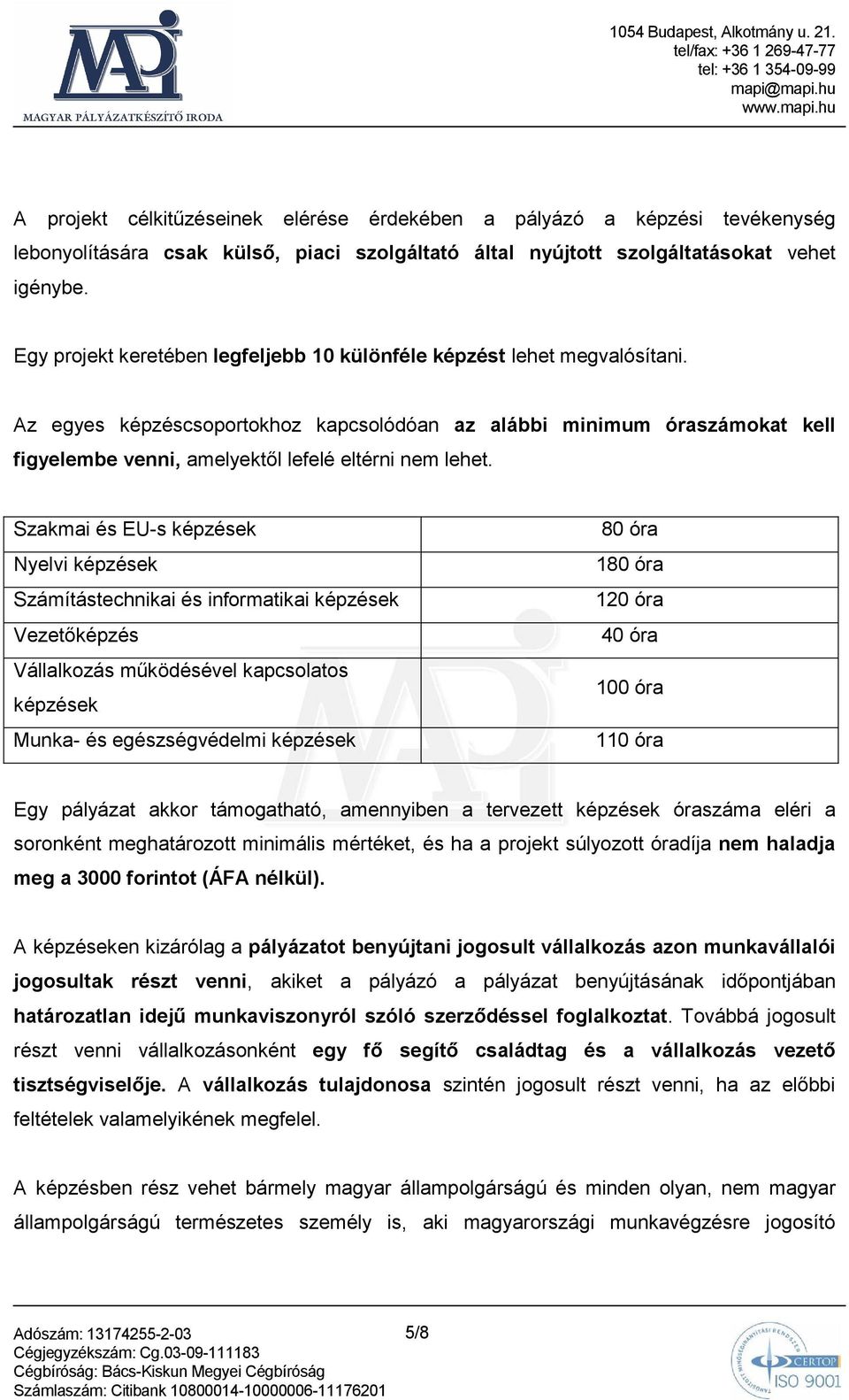 Az egyes képzéscsoportokhoz kapcsolódóan az alábbi minimum óraszámokat kell figyelembe venni, amelyektıl lefelé eltérni nem lehet.