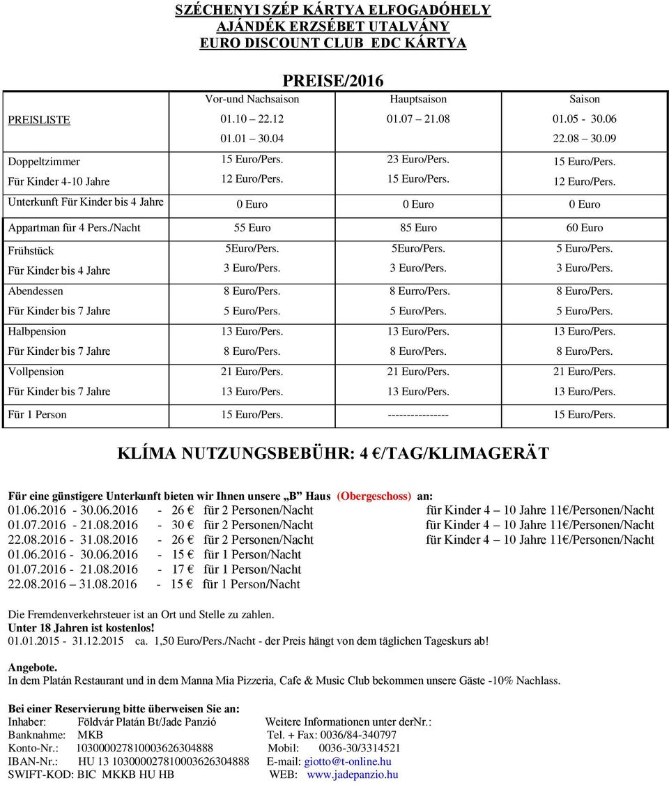 /Nacht 55 Euro 85 Euro 60 Euro Frühstück Für Kinder bis 4 Jahre 5Euro/Pers. 3 Euro/Pers. 5Euro/Pers. 3 Euro/Pers. 3 Euro/Pers. Abendessen Für Kinder bis 7 Jahre 8 Eurro/Pers.