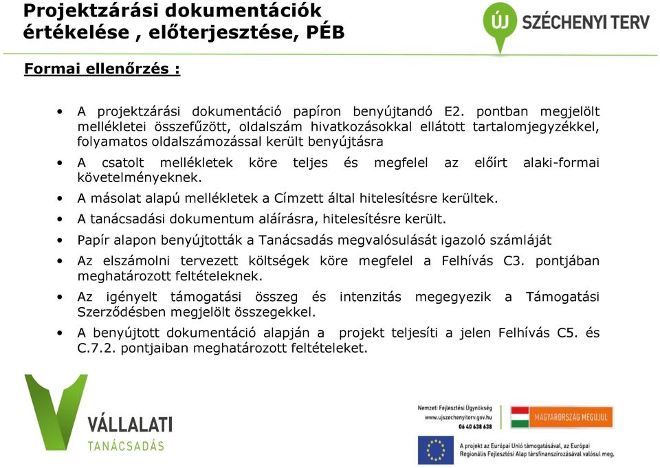 előírt alaki-formai követelményeknek. A másolat alapú mellékletek a Címzett által hitelesítésre kerültek. A tanácsadási dokumentum aláírásra, hitelesítésre került.