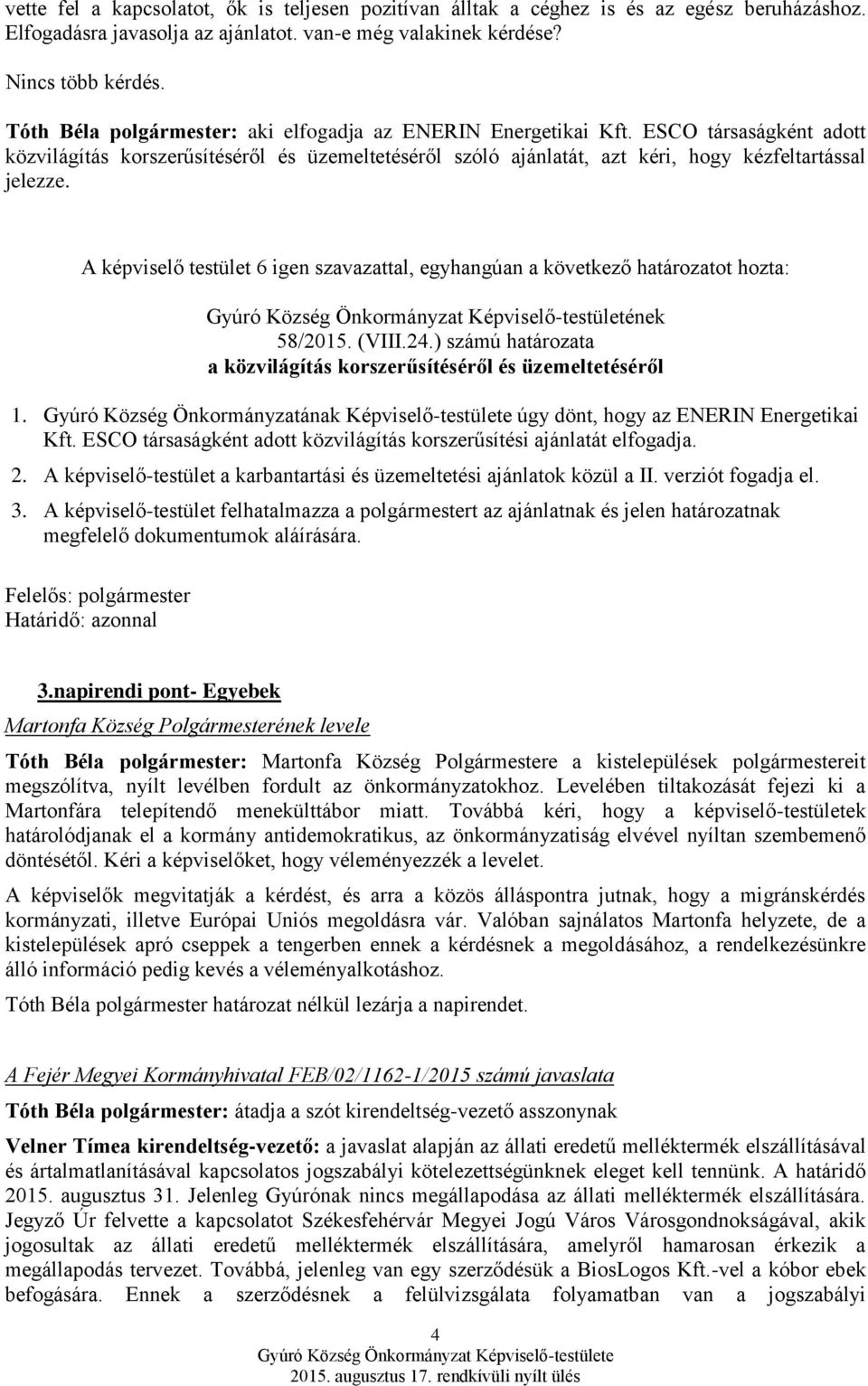 A képviselő testület 6 igen szavazattal, egyhangúan a következő határozatot hozta: 58/2015. (VIII.24.) számú határozata a közvilágítás korszerűsítéséről és üzemeltetéséről 1.