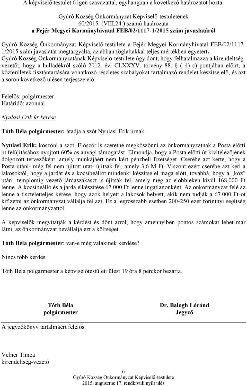 mértékben egyetért. Gyúró Község Önkormányzatának Képviselő-testülete úgy dönt, hogy felhatalmazza a kirendeltségvezetőt, hogy a hulladékról szóló 2012. évi CLXXXV. törvény 88.