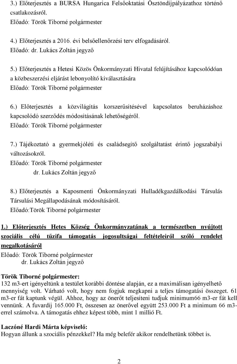 ) Előterjesztés a közvilágítás korszerűsítésével kapcsolatos beruházáshoz kapcsolódó szerződés módosításának lehetőségéről. 7.