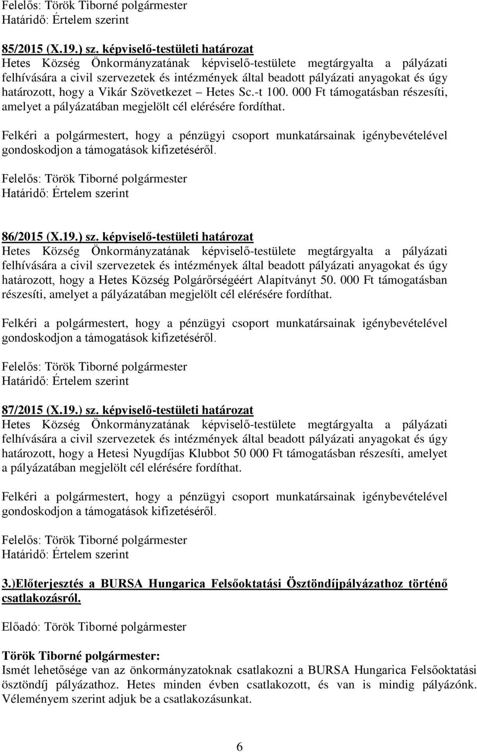 000 Ft támogatásban részesíti, amelyet a pályázatában megjelölt cél elérésére fordíthat. 87/2015 (X.19.) sz.