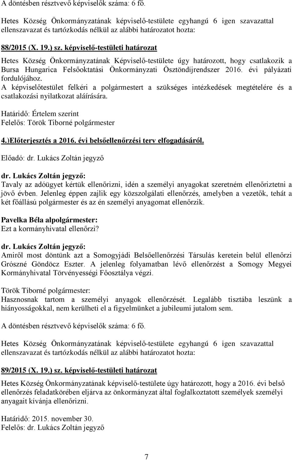 évi pályázati fordulójához. A képviselőtestület felkéri a polgármestert a szükséges intézkedések megtételére és a csatlakozási nyilatkozat aláírására. 4.)Előterjesztés a 2016.