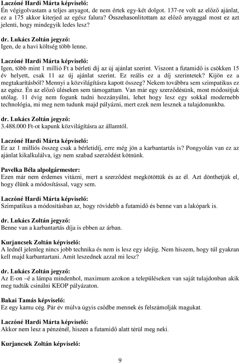 Viszont a futamidő is csökken 15 év helyett, csak 11 az új ajánlat szerint. Ez reális ez a díj szerintetek? Kijön ez a megtakarításból? Mennyi a közvilágításra kapott összeg?