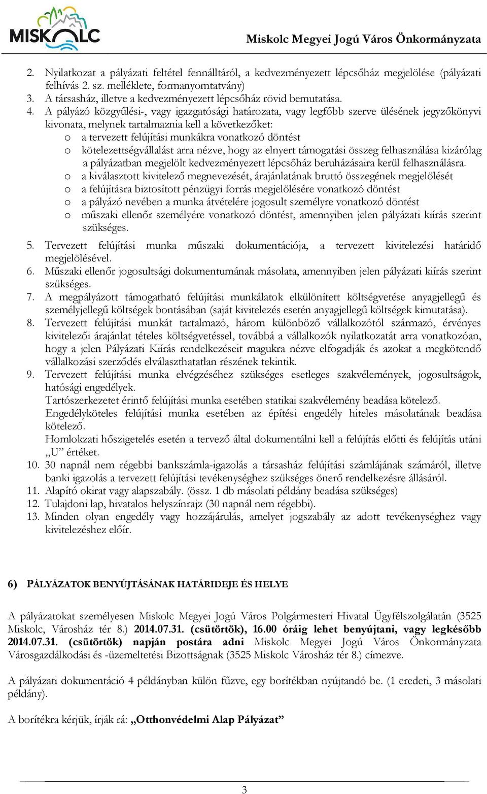 A pályázó közgyűlési-, vagy igazgatósági határozata, vagy legfőbb szerve ülésének jegyzőkönyvi kivonata, melynek tartalmaznia kell a következőket: o a tervezett felújítási munkákra vonatkozó döntést