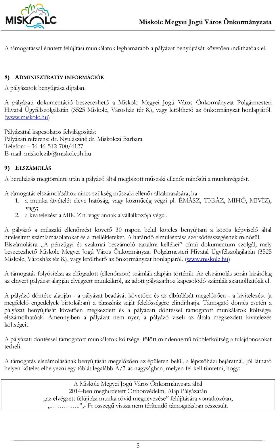 (www.miskolc.hu) Pályázattal kapcsolatos felvilágosítás: Pályázati referens: dr. Nyulásziné dr. Miskolczi Barbara Telefon: +36-46-512-700/4127 E-mail: miskolczib@miskolcph.