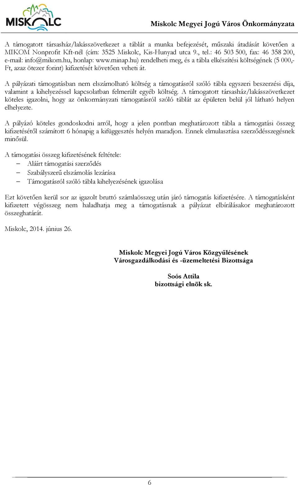 A pályázati támogatásban nem elszámolható költség a támogatásról szóló tábla egyszeri beszerzési díja, valamint a kihelyezéssel kapcsolatban felmerült egyéb költség.