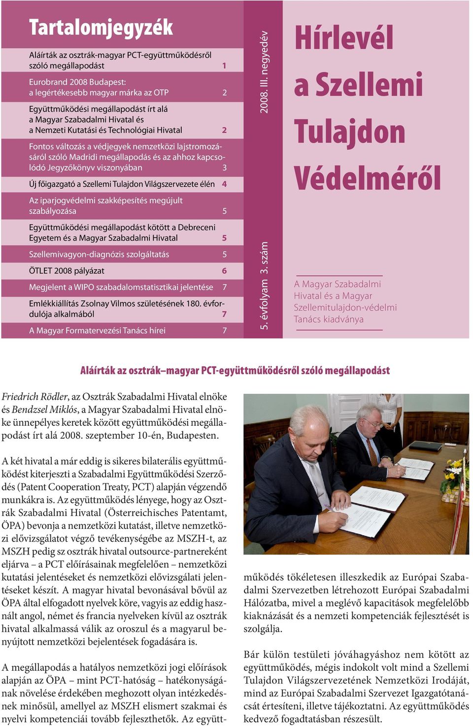 Új főigazgató a Szellemi Tulajdon Világszervezete élén 4 Az iparjogvédelmi szakképesítés megújult szabályozása 5 Együttműködési megállapodást kötött a Debreceni Egyetem és a Magyar Szabadalmi Hivatal