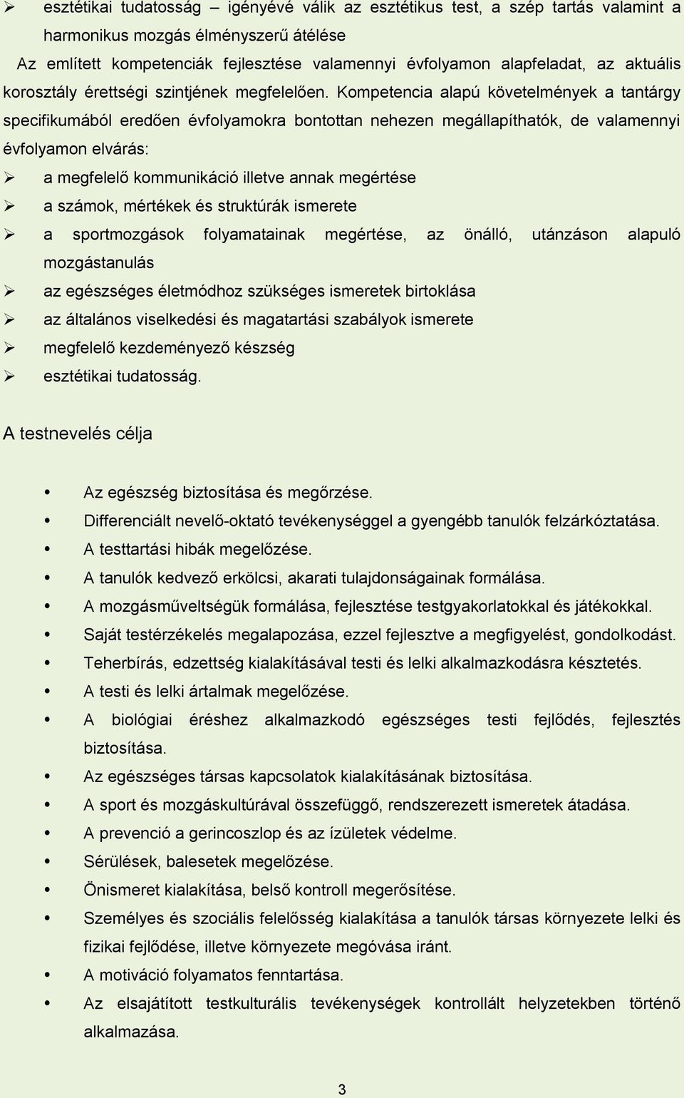 Kompetencia alapú követelmények a tantárgy specifikumából eredően évfolyamokra bontottan nehezen megállapíthatók, de valamennyi évfolyamon elvárás: a megfelelő kommunikáció illetve annak megértése a