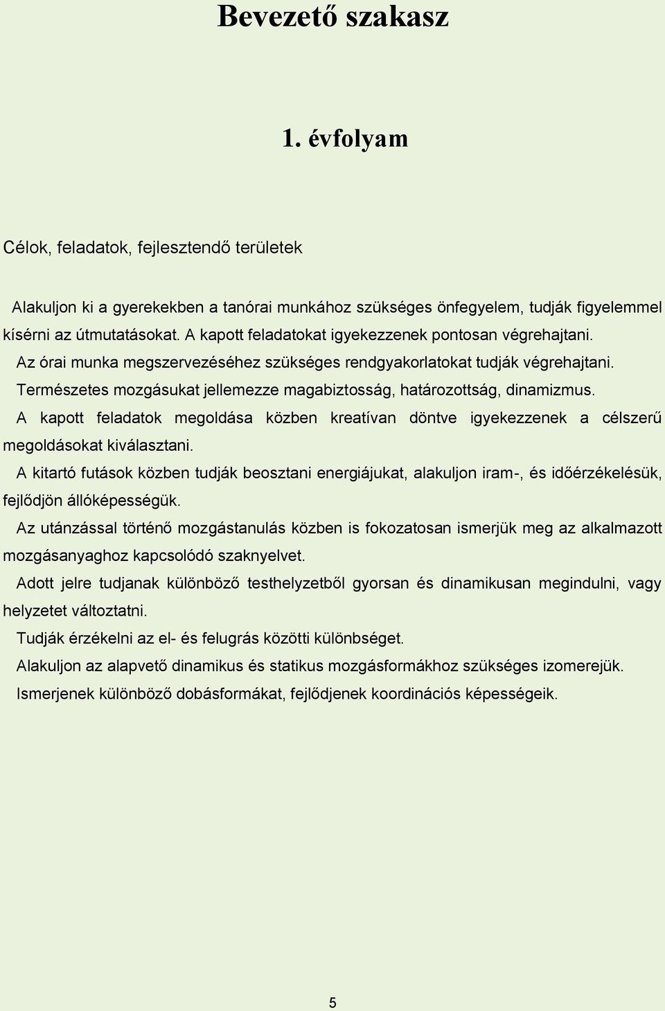 Természetes mozgásukat jellemezze magabiztosság, határozottság, dinamizmus. A kapott feladatok megoldása közben kreatívan döntve igyekezzenek a célszerű megoldásokat kiválasztani.