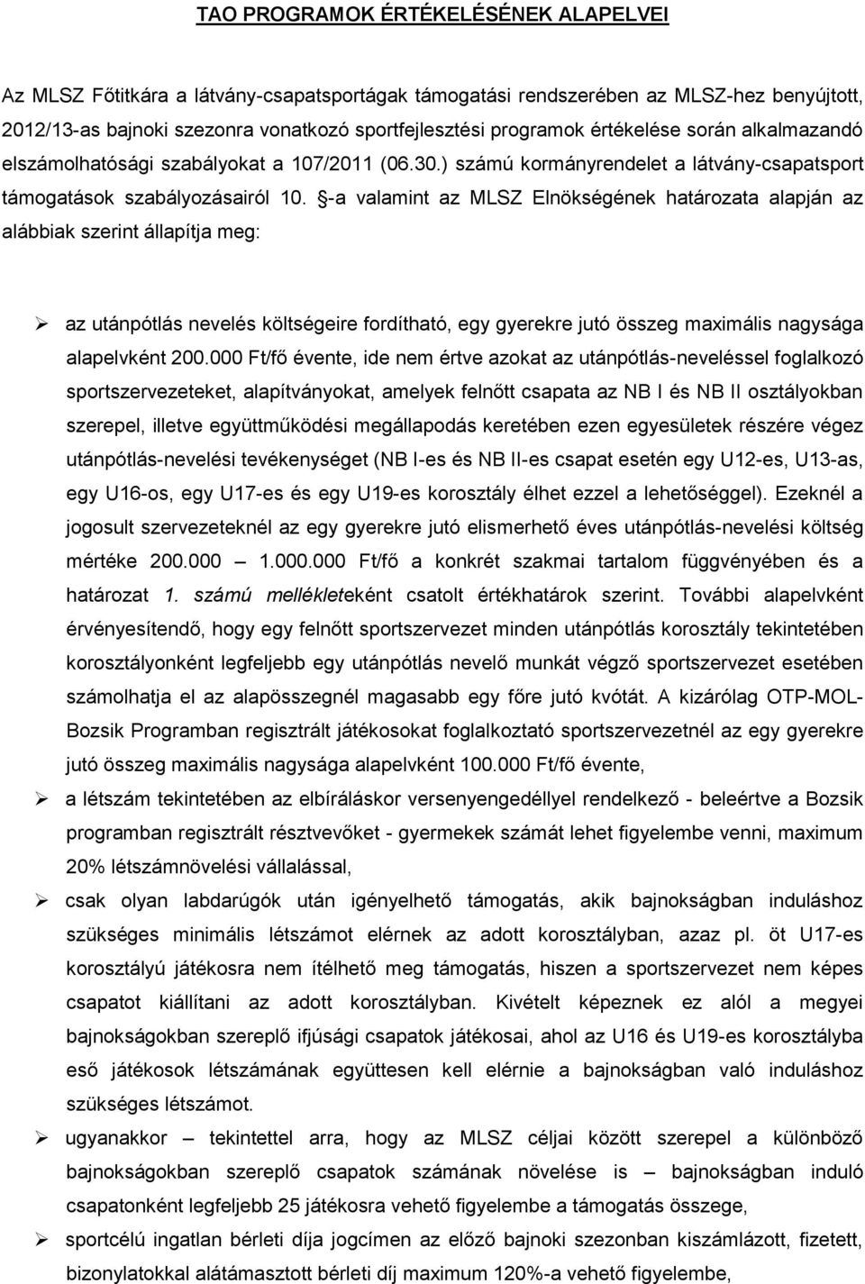 -a valamint az MLSZ Elnökségének határozata alapján az alábbiak szerint állapítja meg: az utánpótlás nevelés költségeire fordítható, egy gyerekre jutó összeg maximális nagysága alapelvként 200.