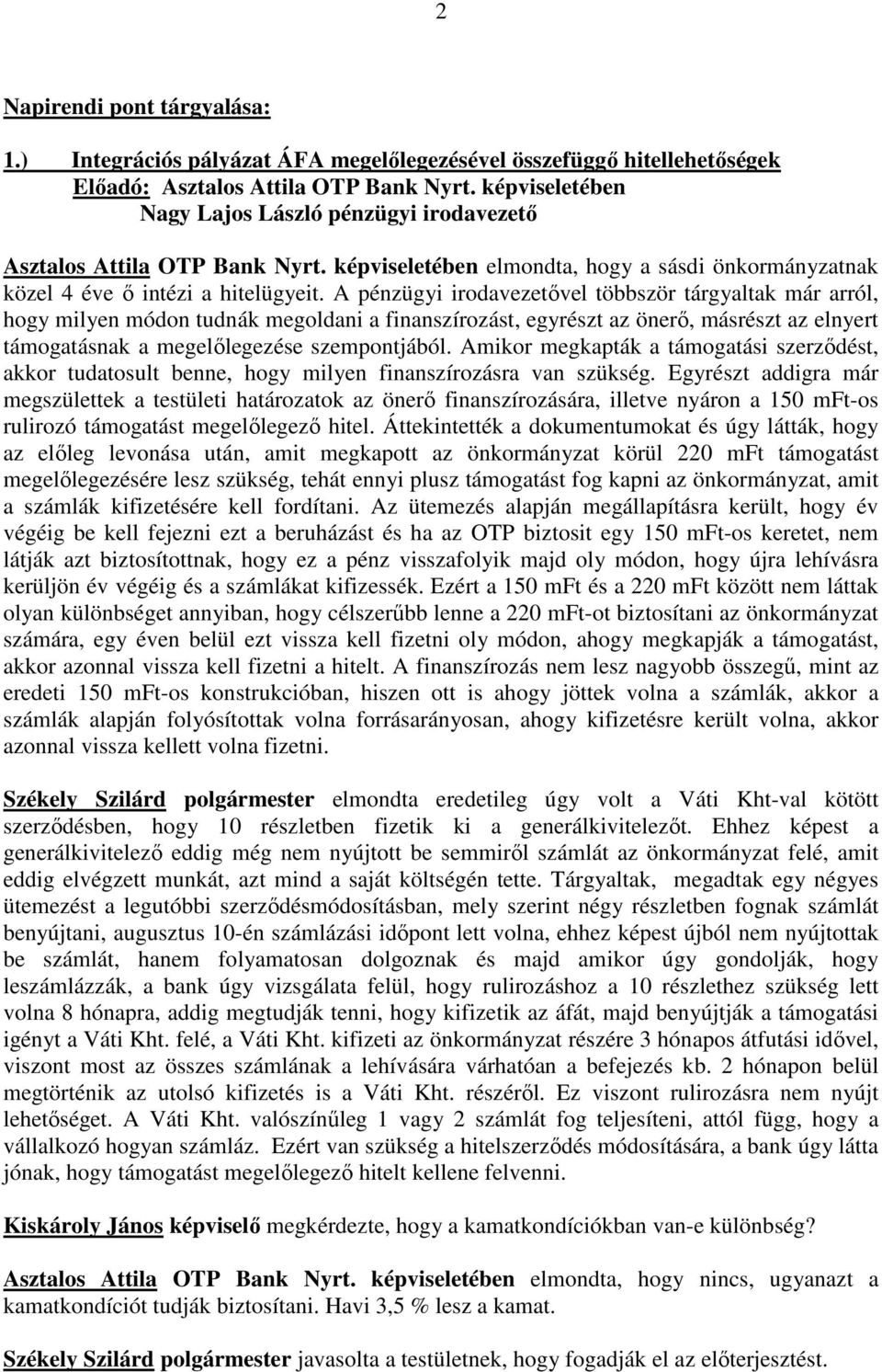 A pénzügyi irodavezetővel többször tárgyaltak már arról, hogy milyen módon tudnák megoldani a finanszírozást, egyrészt az önerő, másrészt az elnyert támogatásnak a megelőlegezése szempontjából.