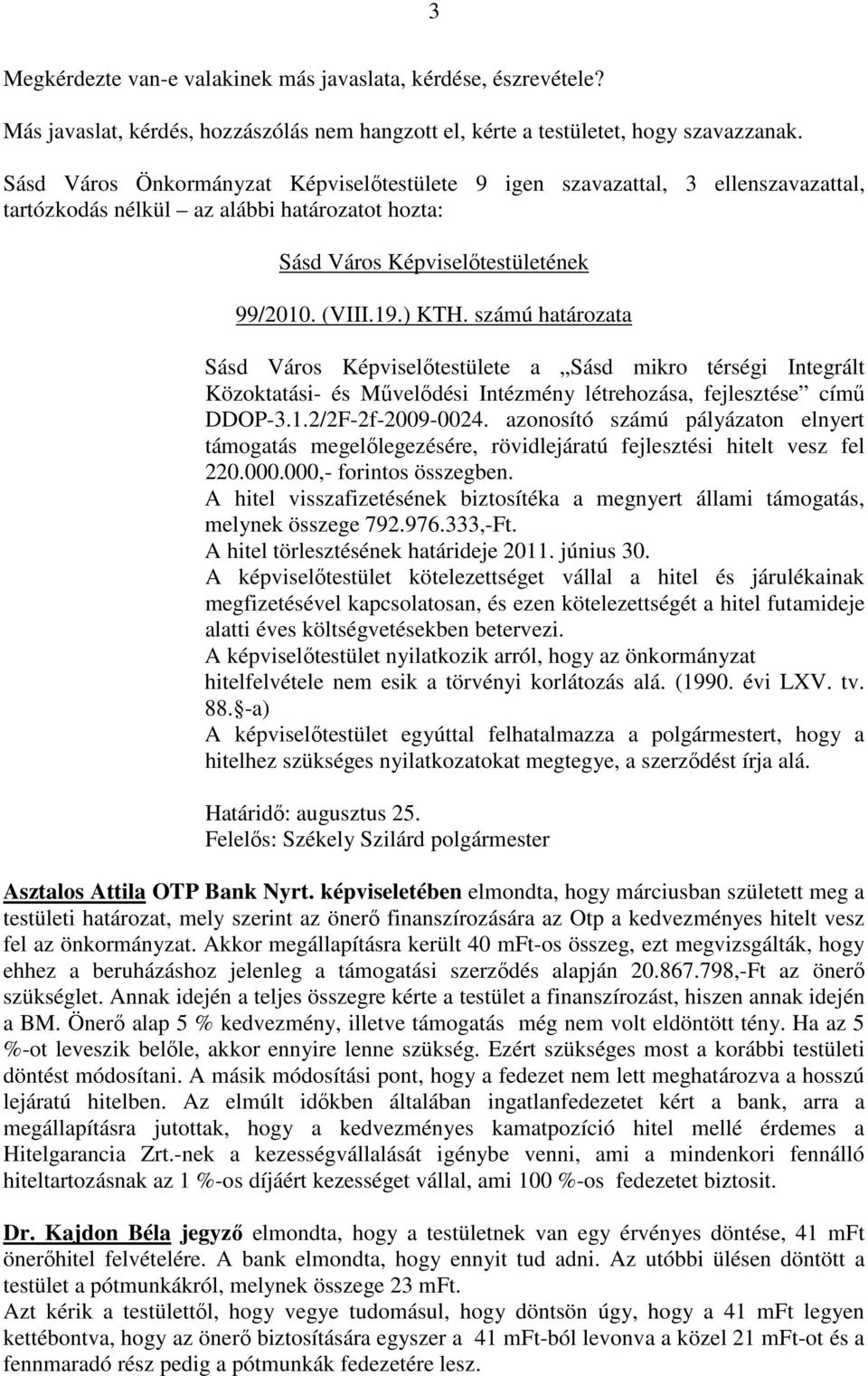 azonosító számú pályázaton elnyert támogatás megelőlegezésére, rövidlejáratú fejlesztési hitelt vesz fel 220.000.000,- forintos összegben.