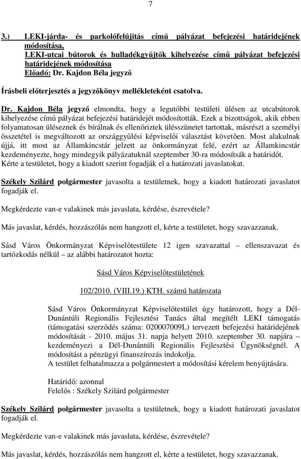 Kajdon Béla jegyző elmondta, hogy a legutóbbi testületi ülésen az utcabútorok kihelyezése című pályázat befejezési határidejét módosították.