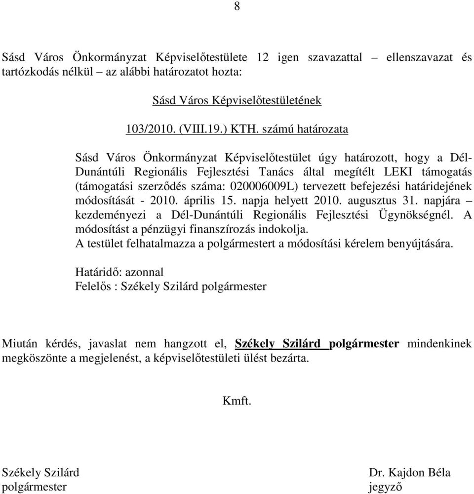 tervezett befejezési határidejének módosítását - 2010. április 15. napja helyett 2010. augusztus 31. napjára kezdeményezi a Dél-Dunántúli Regionális Fejlesztési Ügynökségnél.