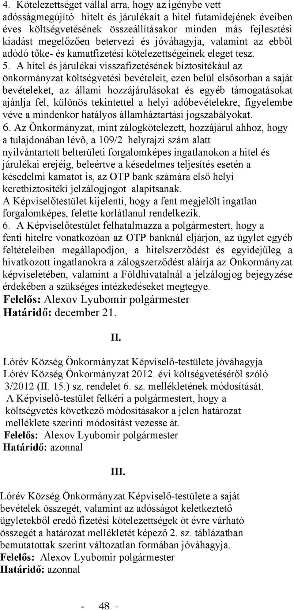 A hitel és járulékai visszafizetésének biztosítékául az önkormányzat költségvetési bevételeit, ezen belül elsősorban a saját bevételeket, az állami hozzájárulásokat és egyéb támogatásokat ajánlja