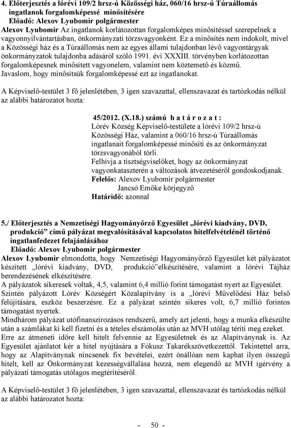 Ez a minősítés nem indokolt, mivel a Közösségi ház és a Túraállomás nem az egyes állami tulajdonban lévő vagyontárgyak önkormányzatok tulajdonba adásáról szóló 1991. évi XXXIII.