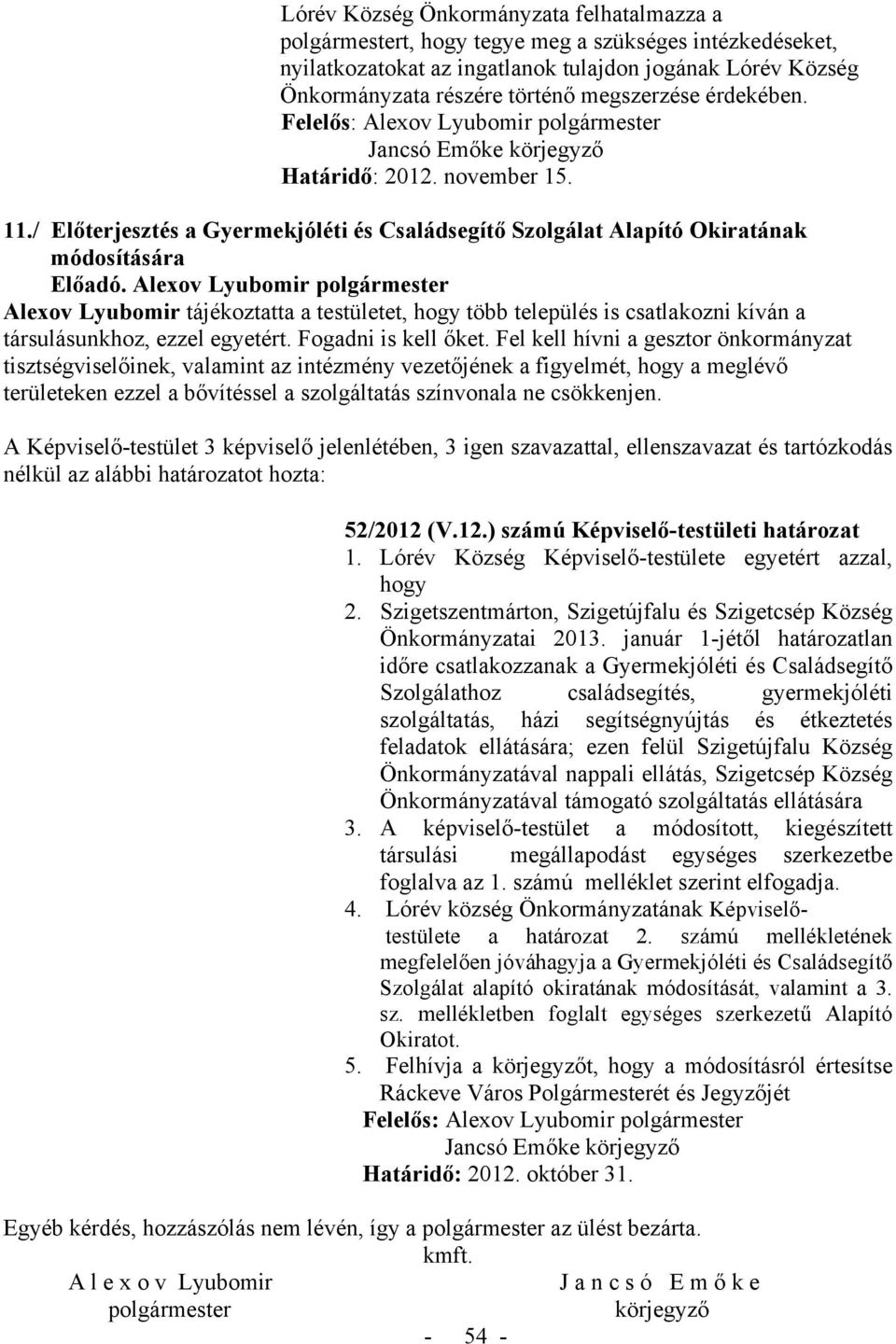 Alexov Lyubomir polgármester Alexov Lyubomir tájékoztatta a testületet, hogy több település is csatlakozni kíván a társulásunkhoz, ezzel egyetért. Fogadni is kell őket.