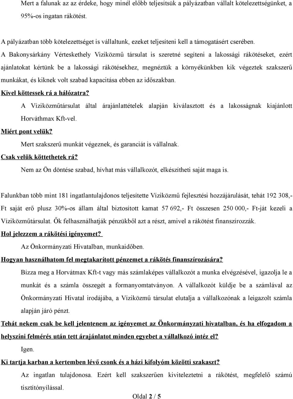 A Bakonysárkány Vérteskethely Viziközmű társulat is szeretné segíteni a lakossági rákötéseket, ezért ajánlatokat kértünk be a lakossági rákötésekhez, megnéztük a környékünkben kik végeztek szakszerű