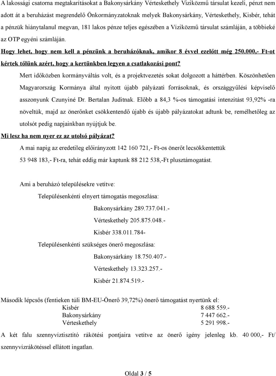 Hogy lehet, hogy nem kell a pénzünk a beruházóknak, amikor 8 évvel ezelőtt még 250.000,- Ft-ot kértek tőlünk azért, hogy a kertünkben legyen a csatlakozási pont?