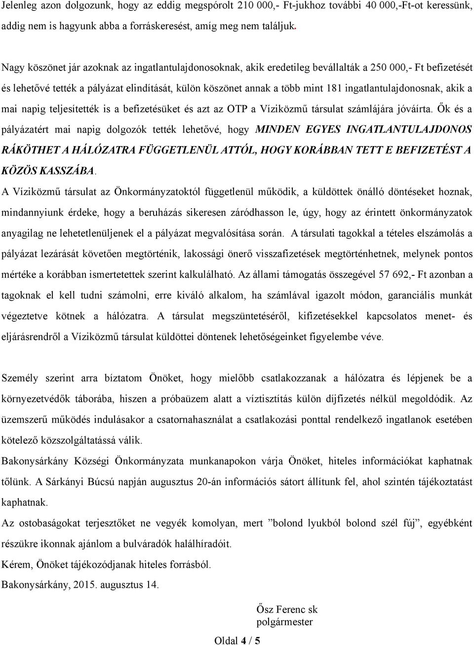 ingatlantulajdonosnak, akik a mai napig teljesítették is a befizetésüket és azt az OTP a Víziközmű társulat számlájára jóváírta.