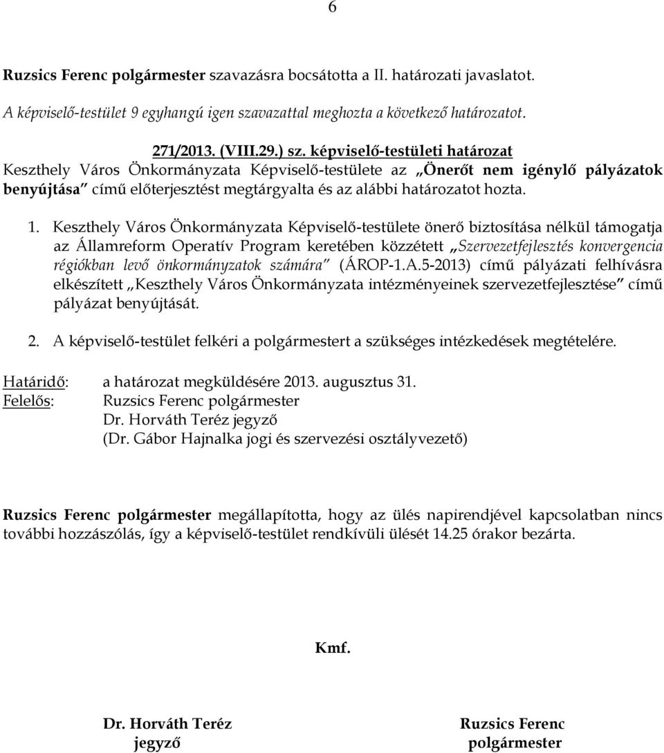 Keszthely Város Önkormányzata Képviselő-testülete önerő biztosítása nélkül támogatja az Államreform Operatív Program keretében közzétett Szervezetfejlesztés konvergencia régiókban levő önkormányzatok