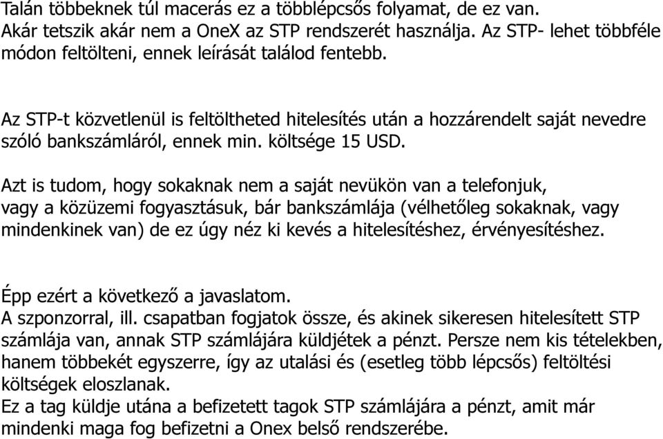 Azt is tudom, hogy sokaknak nem a saját nevükön van a telefonjuk, vagy a közüzemi fogyasztásuk, bár bankszámlája (vélhetőleg sokaknak, vagy mindenkinek van) de ez úgy néz ki kevés a hitelesítéshez,