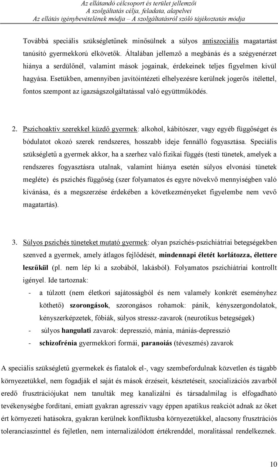 Általában jellemző a megbánás és a szégyenérzet hiánya a serdülőnél, valamint mások jogainak, érdekeinek teljes figyelmen kívül hagyása.