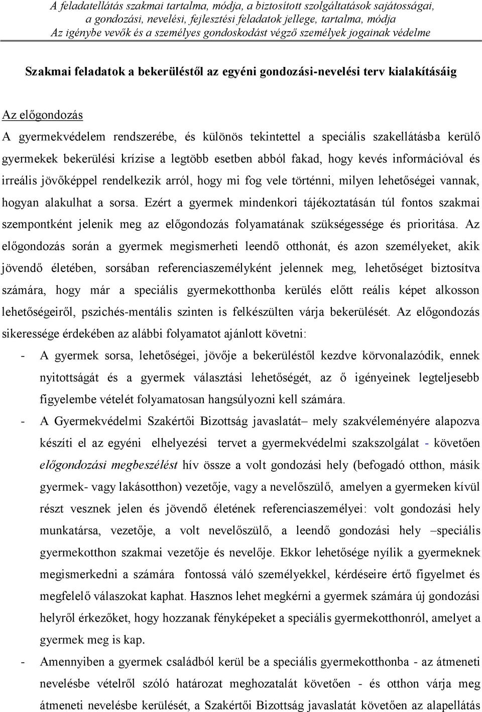 szakellátásba kerülő gyermekek bekerülési krízise a legtöbb esetben abból fakad, hogy kevés információval és irreális jövőképpel rendelkezik arról, hogy mi fog vele történni, milyen lehetőségei