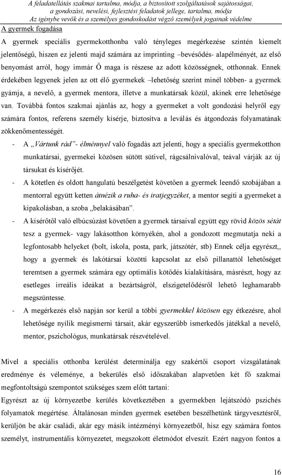 alapélményét, az első benyomást arról, hogy immár Ő maga is részese az adott közösségnek, otthonnak.