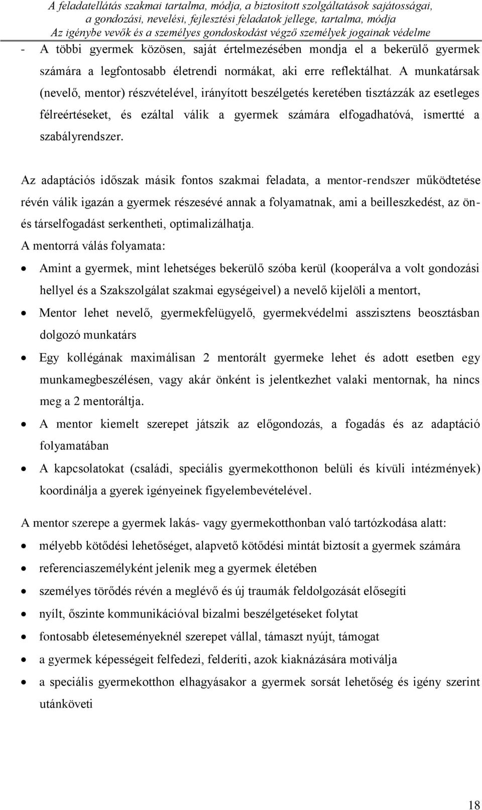 A munkatársak (nevelő, mentor) részvételével, irányított beszélgetés keretében tisztázzák az esetleges félreértéseket, és ezáltal válik a gyermek számára elfogadhatóvá, ismertté a szabályrendszer.