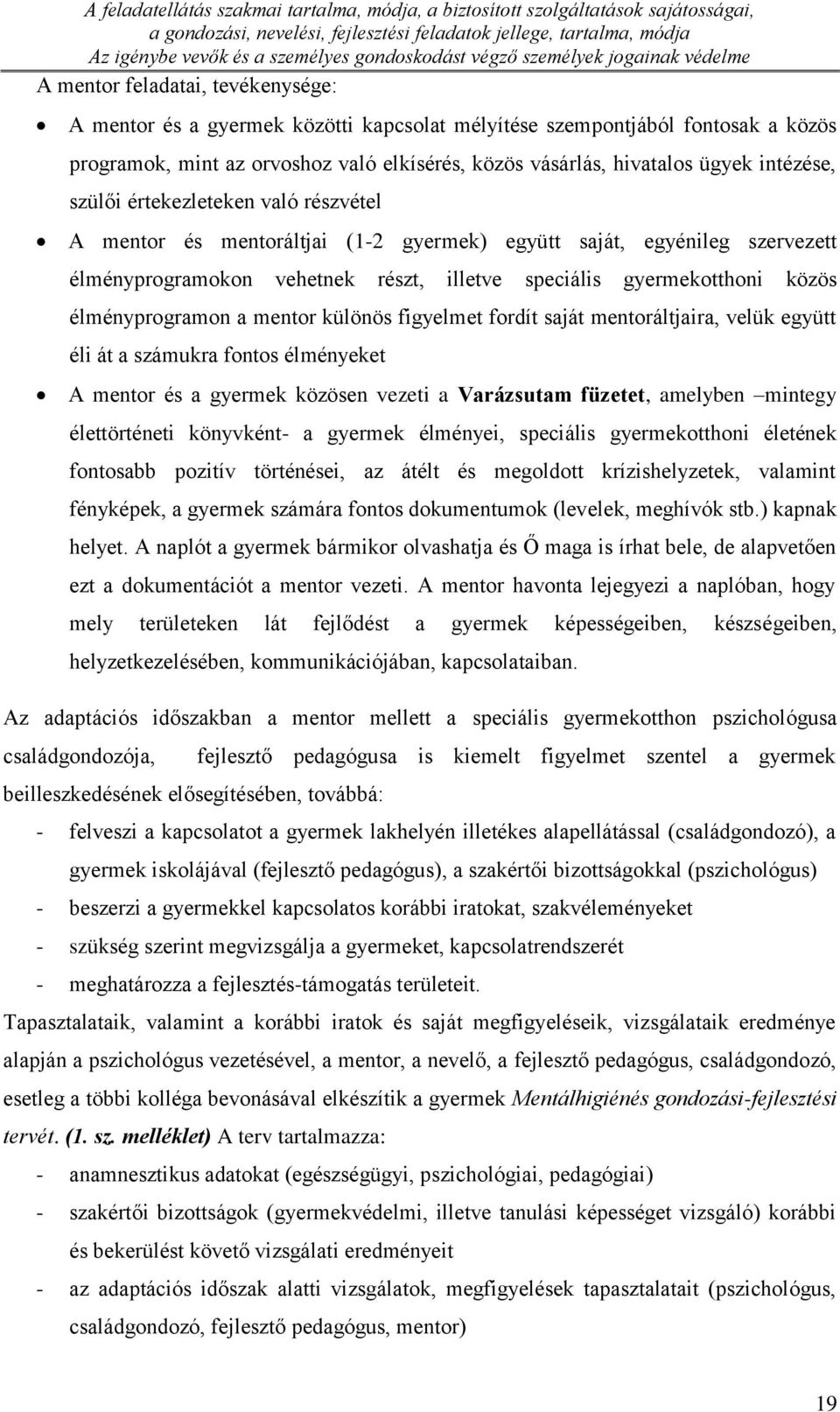 vásárlás, hivatalos ügyek intézése, szülői értekezleteken való részvétel A mentor és mentoráltjai (1-2 gyermek) együtt saját, egyénileg szervezett élményprogramokon vehetnek részt, illetve speciális