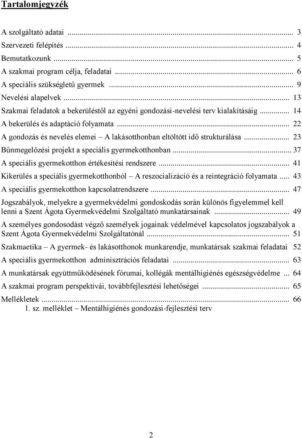 .. 22 A gondozás és nevelés elemei A lakásotthonban eltöltött idő strukturálása... 23 Bűnmegelőzési projekt a speciális gyermekotthonban... 37 A speciális gyermekotthon értékesítési rendszere.