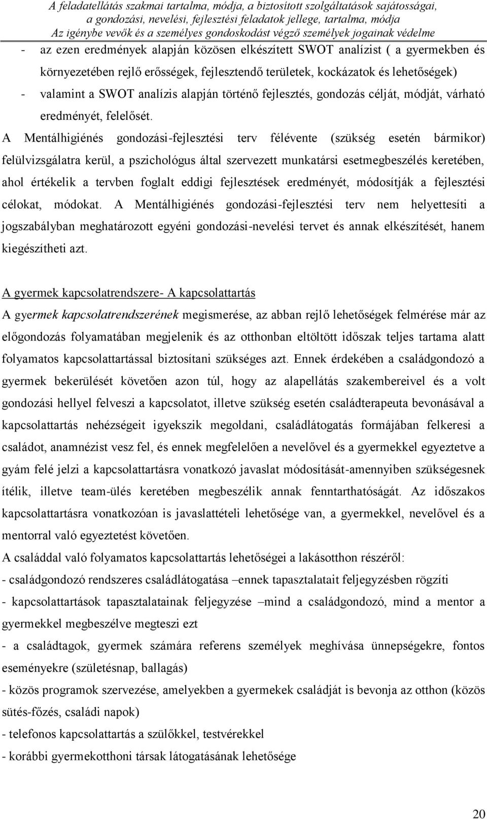 valamint a SWOT analízis alapján történő fejlesztés, gondozás célját, módját, várható eredményét, felelősét.